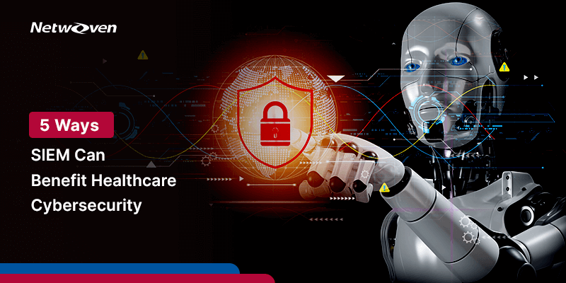 5 Ways SIEM Can Benefit Healthcare Cybersecurity